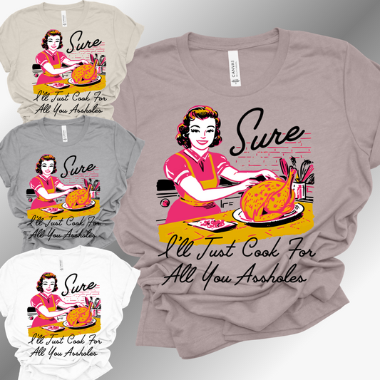 Sure I'll Cook For You Assholes - Bella Canvas Tee