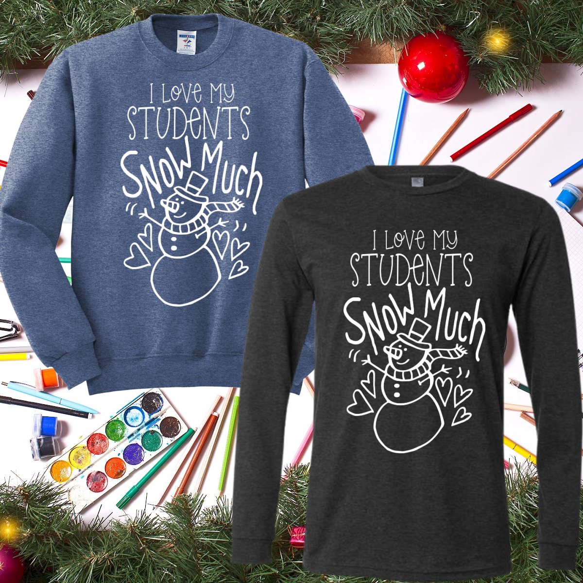I Love My Students SNOW Much Christmas (Tee or Sweatshirt)