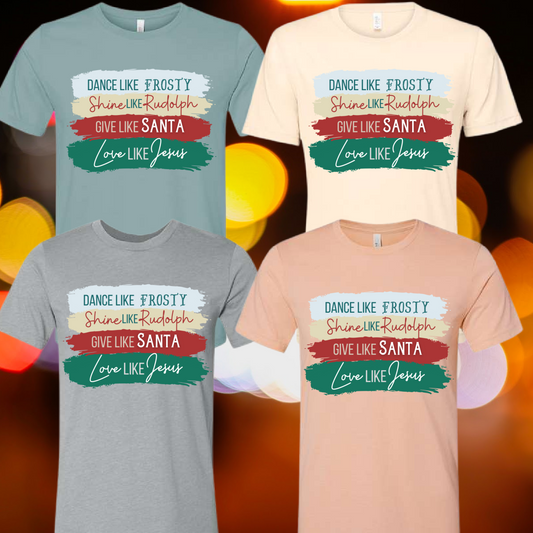 Dance Like Frosty Shine Like Rudolph Give Like Santa Love Like Jesus Brushstrokes - Christmas (Youth & Adult Sizes Available)